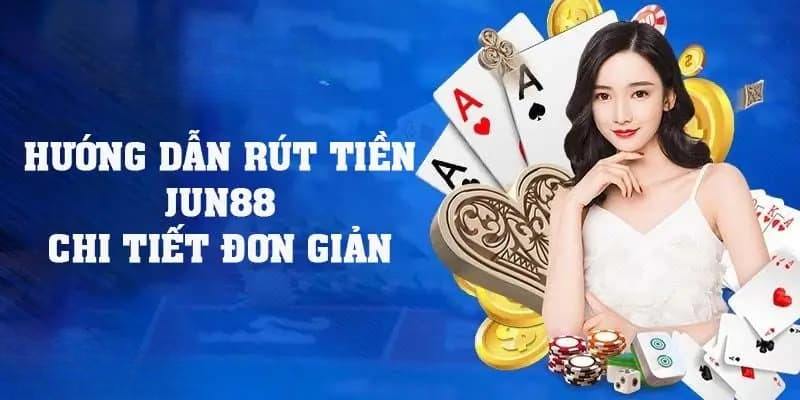Rút Tiền Jun88 - Hướng Dẫn Các Bước Đơn Giản Cho Newbie 6 Thao tác rút tiền Jun88 đầy đủ nhất cho người mới