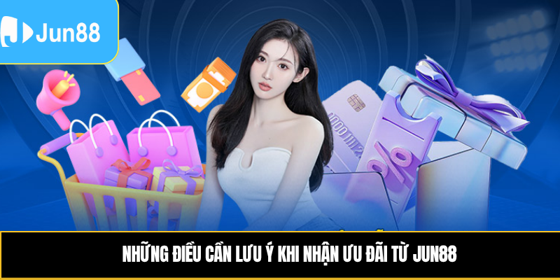 Những điều cần lưu ý khi nhận ưu đãi từ Jun88