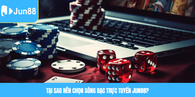 Sòng bạc trực tuyến – Không gian giải trí đỉnh cao ngay tại Jun88 6 Tại sao nên chọn sòng bạc trực tuyến Jun88?