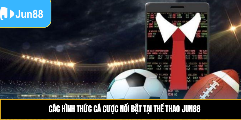 Các hình thức cá cược nổi bật tại thể thao Jun88